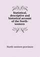 Statistical, descriptive and historical account of the North-western ., 