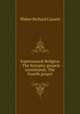 Supernatural Religion : The Synoptic gospels (continued). The Fourth gospel, Walter Richard Cassels 