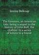 The foresters, an American tale: being a sequel to the history of John Bull, the clothier. In a series of letters to a friend, Jeremy Belknap 