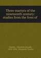 Three martyrs of the nineteenth century: studies from the lives of ., Charles, Elizabeth Rundle, 1828-1896, Elizabeth Charles 