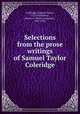 Selections from the prose writings of Samuel Taylor Coleridge, Coleridge, Samuel Taylor, 1772-1834,Beers, Henry A. (Henry Augustin), 1847-1926 
