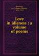 Love in idleness : a volume of poems, Beeching, H. C. (Henry Charles), 1859-1919 