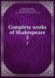 Complete works of Shakespeare. 5, Shakespeare, William, 1564-1616,Malone Edmond, 1741-1812,Steevens, George, 1736-1800,Chalmers, Alexander, 1759-1834 