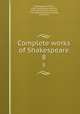 Complete works of Shakespeare. 8, Shakespeare, William, 1564-1616,Malone Edmond, 1741-1812,Steevens, George, 1736-1800,Chalmers, Alexander, 1759-1834 