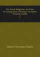 Ten Great Religions: An Essay in Comparative Theology / by James Freeman Clarke. 1, James Freeman Clarke 