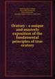 Oratory : a unique and masterly exposition of the fundamental principles of true oratory, Beecher, Henry Ward, 1813-1887,Macintosh, John S,Behrends, Adolphus Julius Frederick, 1839-1900 