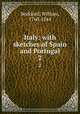 Italy: with sketches of Spain and Portugal. 2, Beckford, William, 1760-1844 