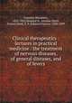 Clinical therapeutics : lectures in practical medicine : the treatment of nervous diseases, of general diseases, and of fevers, Dujardin-Beaumetz, 1833-1895,Hospital St. Antoine (Paris, France),Hurd, E. P. (Edward Payson), 1838-1899 
