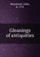 Gleanings of antiquities, Beaumont, John, d. 1731 