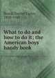 What to do and how to do it; the American boys handy book, Beard, Daniel Carter, 1850-1941 