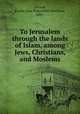 To Jerusalem through the lands of Islam, among Jews, Christians, and Moslems, Loyson, Emilie Jane Butterfield Meriman, 1833- 