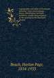 A geography and atlas of Protestant missions : their environment, forces, distribution, methods, problems, results and prospects at the opening of the twentieth century, Beach, Harlan Page, 1854-1933 