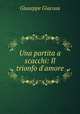 Una partita a scacchi: Il trionfo d`amore, Giuseppe Giacosa 