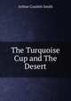 The Turquoise Cup and The Desert, Arthur Cosslett Smith 
