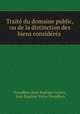 Trait du domaine public, ou de la distinction des biens considrs ., Proudhon (Jean Baptiste Victor), Jean Baptiste Victor Proudhon 