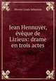 Jean Hennuyer, vque de Lizieux: drame en trois actes, 
