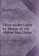 Ultra-violet Light by Means of the Alpine Sun Lamp, Hugo Bach 