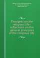 Thoughts on the religious life : reflections on the general principles of the religious life ., Basso, Carlo Andrea,Lasance, F. X. (Francis Xavier), 1860-1946, ed 