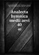 Analecta hymnica medii aevi. 40, Dreves, Guido Maria, 1854-1909,Blume, Clemens, 1862-1932,Bannister, Henry Marriott, 1854-1919 