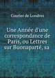 Une Anne d`une correspondance de Paris, ou Lettres sur Buonapart, sa ., Courier de Londres 