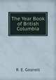 The Year Book of British Columbia, R. E. Gosnell 