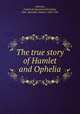 The true story of Hamlet and Ophelia, Gilchrist, Fredericka Raymond Beardsley, 1845-,Bandello, Matteo, 1485-1561 