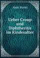 Ueber Croup und Diphtheritis im Kindesalter, Alois Monti 