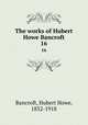 The works of Hubert Howe Bancroft. 16, Bancroft, Hubert Howe, 1832-1918 