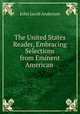 The United States Reader, Embracing Selections from Eminent American ., John Jacob Anderson 