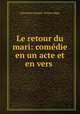 Le retour du mari: comdie en un acte et en vers ., 