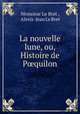 La nouvelle lune, ou, Histoire de Pquilon., Monsieur Le Bret , Alexis-Jean Le Bret 