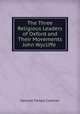 The Three Religious Leaders of Oxford and Their Movements John Wycliffe ., Samuel Parkes Cadman 