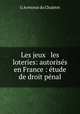 Les jeux & les loteries: autoriss en France : tude de droit pnal, G Armynot du Chaletet 
