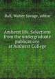 Amherst life. Selections from the undergraduate publications at Amherst College, Ball, Walter Savage, editor 