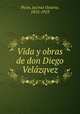Vida y obras de don Diego Velazqvez, 