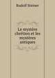 Le mystre chrtien et les mystres antiques, Rudolf Steiner 