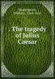 . The tragedy of Julius Caesar, Shakespeare, William, 1564-1616 