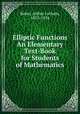 Elliptic Functions An Elementary Text-Book for Students of Mathematics, Baker, Arthur Latham, 1853-1934 
