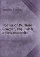 Poems of William Cowper, esq., with a new memoir, Cowper William 