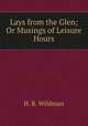 Lays from the Glen; Or Musings of Leisure Hours, H. B. Wildman 