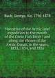 Narrative of the Arctic land expedition to the mouth of the Great Fish River : and along the shores of the Arctic Ocean, in the years, 1833, 1834, and 1835, Back, George, Sir, 1796-1878 