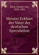 Meister Eckhart der Vater der deutschen Speculation, Bach, Joseph von, 1833-1901 