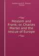 Moslem and Frank; or, Charles Martel and the rescue of Europe, Gustave Louis M . Strauss, Charles 