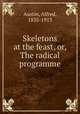 Skeletons at the feast, or, The radical programme, Austin, Alfred, 1835-1913 