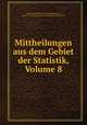 Mittheilungen aus dem Gebiet der Statistik, Volume 8, Austria. Statistische Zentralkommission, Austria. K.K. Direction der Administrativen Statistik 
