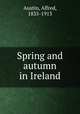 Spring and autumn in Ireland, Austin, Alfred, 1835-1913 
