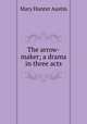 The arrow-maker; a drama in three acts, Austin Mary Hunter 