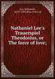 Nathaniel Lee`s Trauerspiel Theodosius, or The force of love;, Lee, Nathaniel, 1653?-1692,Resa, Fritz, ed 