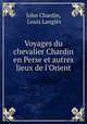 Voyages du chevalier Chardin en Perse et autres lieux de l`Orient, 