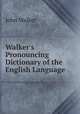 Walker`s Pronouncing Dictionary of the English Language, Walker, John 